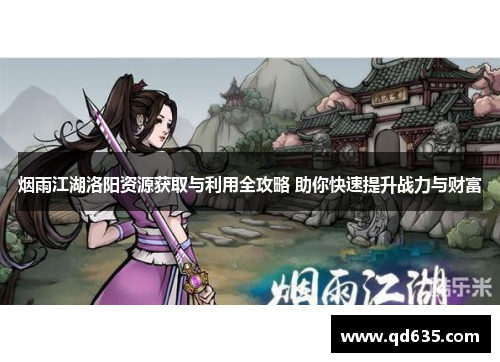 烟雨江湖洛阳资源获取与利用全攻略 助你快速提升战力与财富